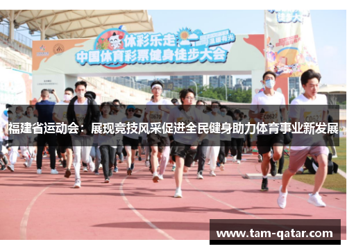 福建省运动会：展现竞技风采促进全民健身助力体育事业新发展