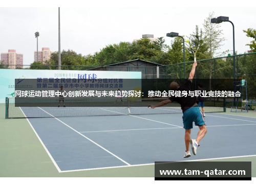 网球运动管理中心创新发展与未来趋势探讨：推动全民健身与职业竞技的融合