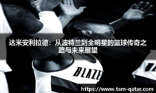 达米安利拉德：从波特兰到全明星的篮球传奇之路与未来展望