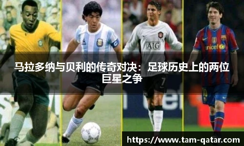 马拉多纳与贝利的传奇对决：足球历史上的两位巨星之争